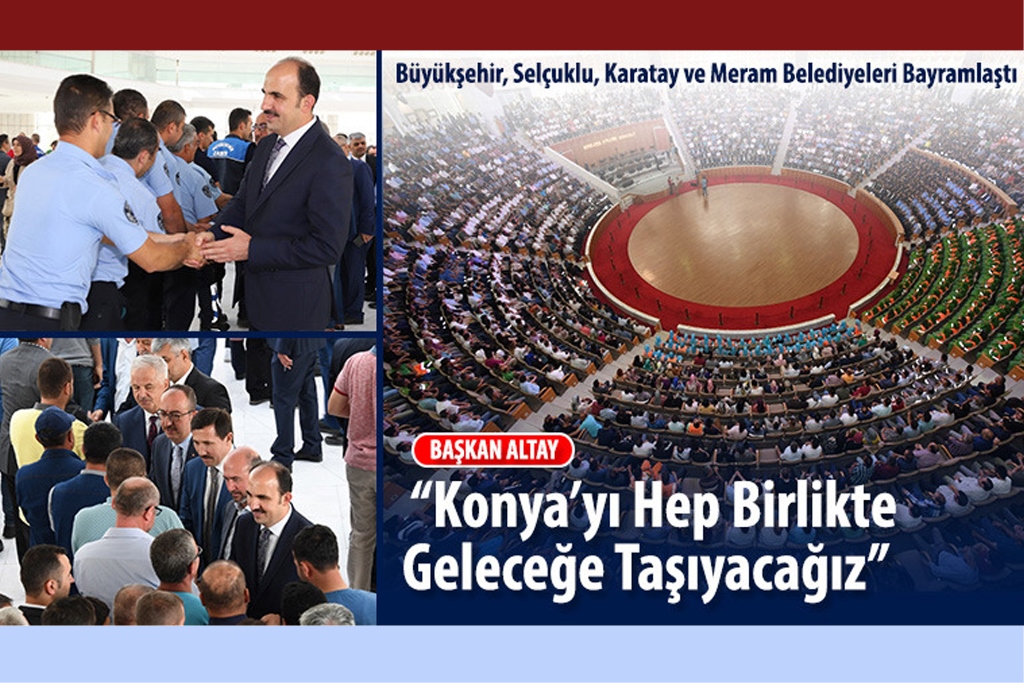 BÜYÜKŞEHİR, SELÇUKLU, KARATAY VE MERAM BELEDİYELERİ BAYRAMLAŞTI